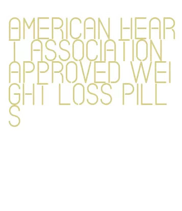 american heart association approved weight loss pills