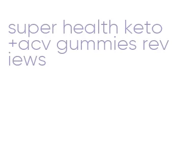 super health keto+acv gummies reviews