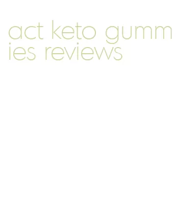 act keto gummies reviews
