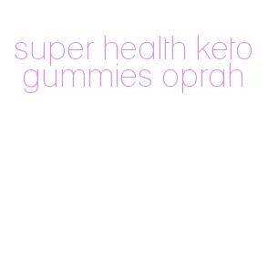 super health keto gummies oprah
