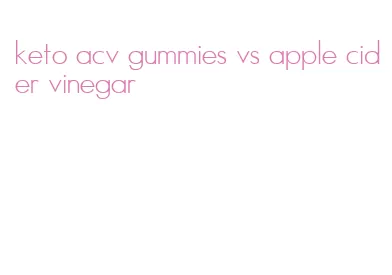 keto acv gummies vs apple cider vinegar