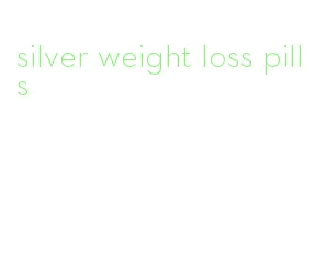 silver weight loss pills
