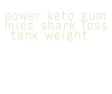 power keto gummies shark loss tank weight