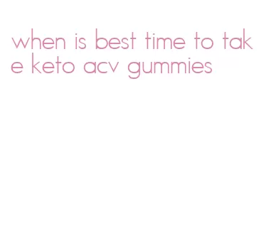 when is best time to take keto acv gummies