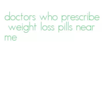 doctors who prescribe weight loss pills near me