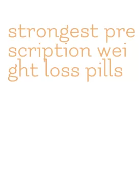 strongest prescription weight loss pills