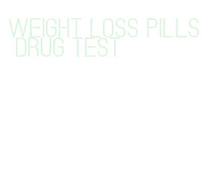 weight loss pills drug test