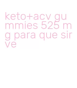 keto+acv gummies 525 mg para que sirve