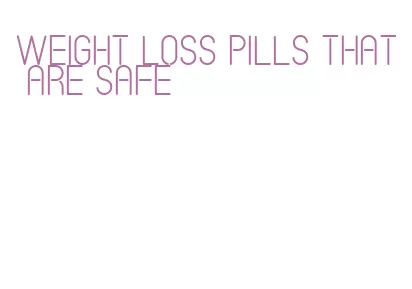 weight loss pills that are safe