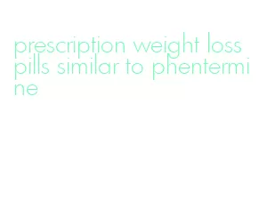 prescription weight loss pills similar to phentermine