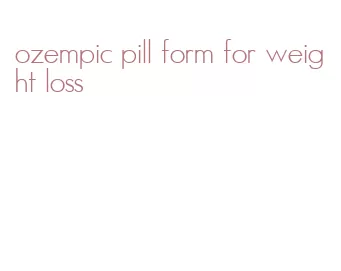 ozempic pill form for weight loss