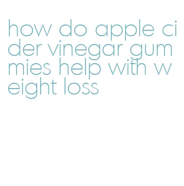 how do apple cider vinegar gummies help with weight loss