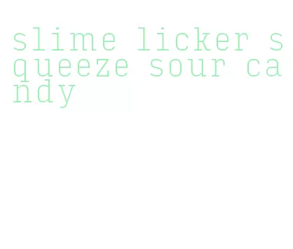 slime licker squeeze sour candy
