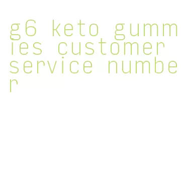 g6 keto gummies customer service number
