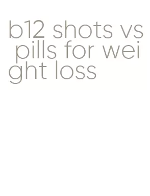 b12 shots vs pills for weight loss