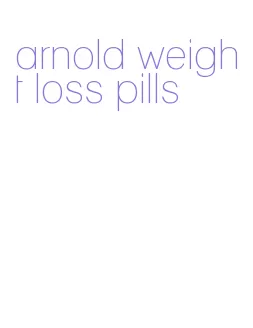 arnold weight loss pills