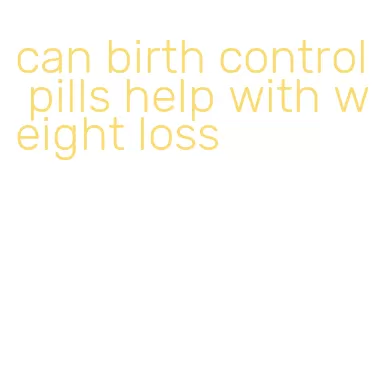 can birth control pills help with weight loss