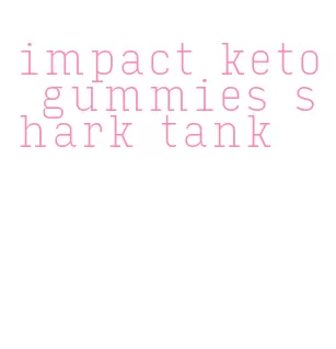 impact keto gummies shark tank
