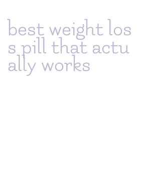 best weight loss pill that actually works