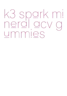 k3 spark mineral acv gummies
