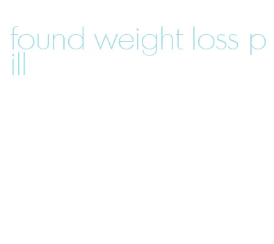 found weight loss pill