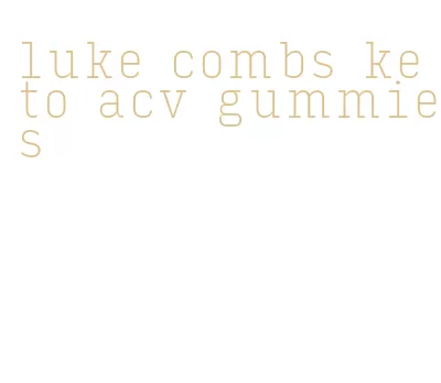 luke combs keto acv gummies