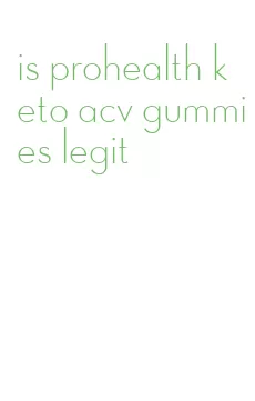 is prohealth keto acv gummies legit