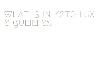 what is in keto luxe gummies
