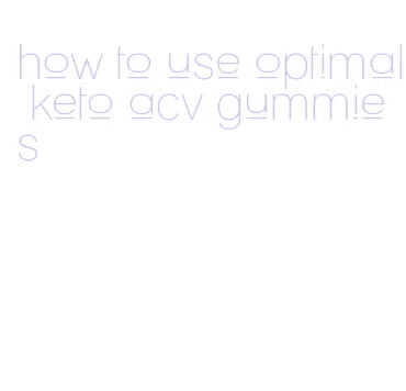 how to use optimal keto acv gummies