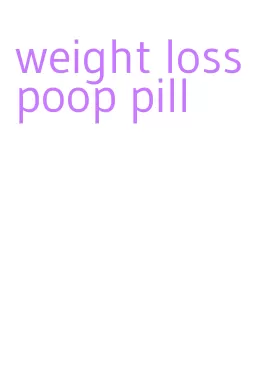 weight loss poop pill
