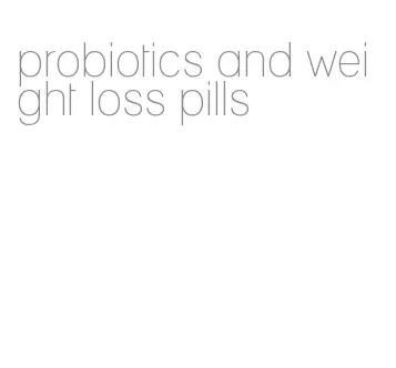 probiotics and weight loss pills