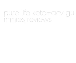 pure life keto+acv gummies reviews