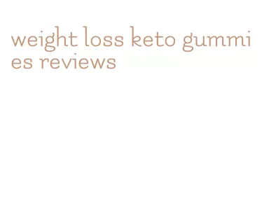 weight loss keto gummies reviews