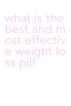 what is the best and most effective weight loss pill