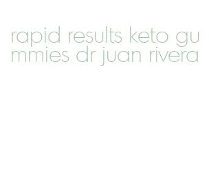 rapid results keto gummies dr juan rivera