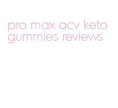 pro max acv keto gummies reviews