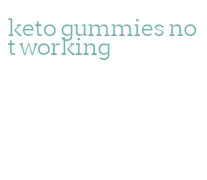keto gummies not working