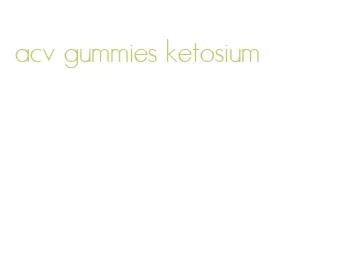 acv gummies ketosium