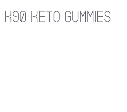 k90 keto gummies