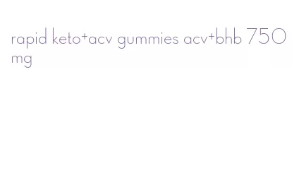 rapid keto+acv gummies acv+bhb 750mg