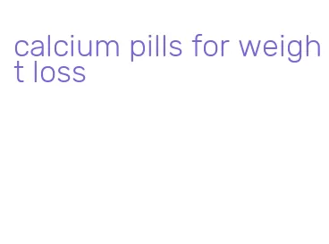 calcium pills for weight loss