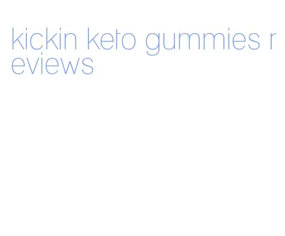kickin keto gummies reviews