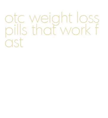 otc weight loss pills that work fast