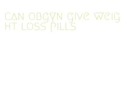 can obgyn give weight loss pills