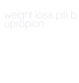 weight loss pill bupropion