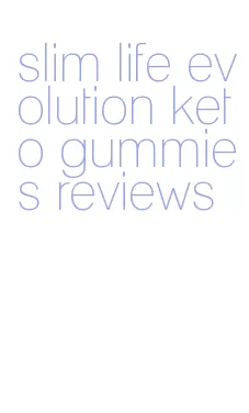 slim life evolution keto gummies reviews