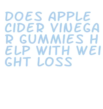 does apple cider vinegar gummies help with weight loss