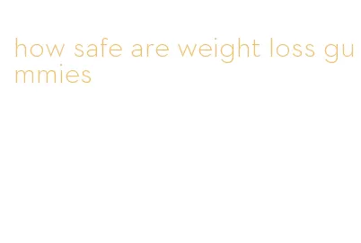 how safe are weight loss gummies