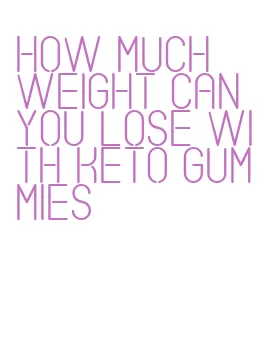 how much weight can you lose with keto gummies