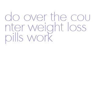 do over the counter weight loss pills work